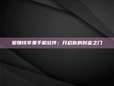 汉中爱赚钱苹果手机软件：开启你的财富之门